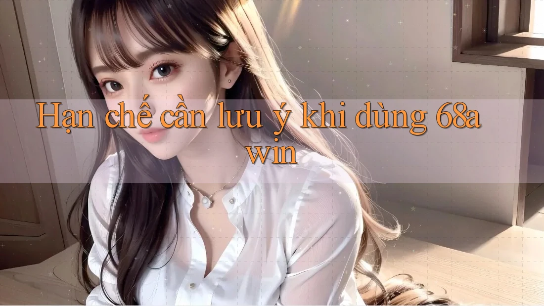 Hạn chế cần lưu ý khi dùng 68awin Hạn chế cần lưu ý khi dùng 68awin