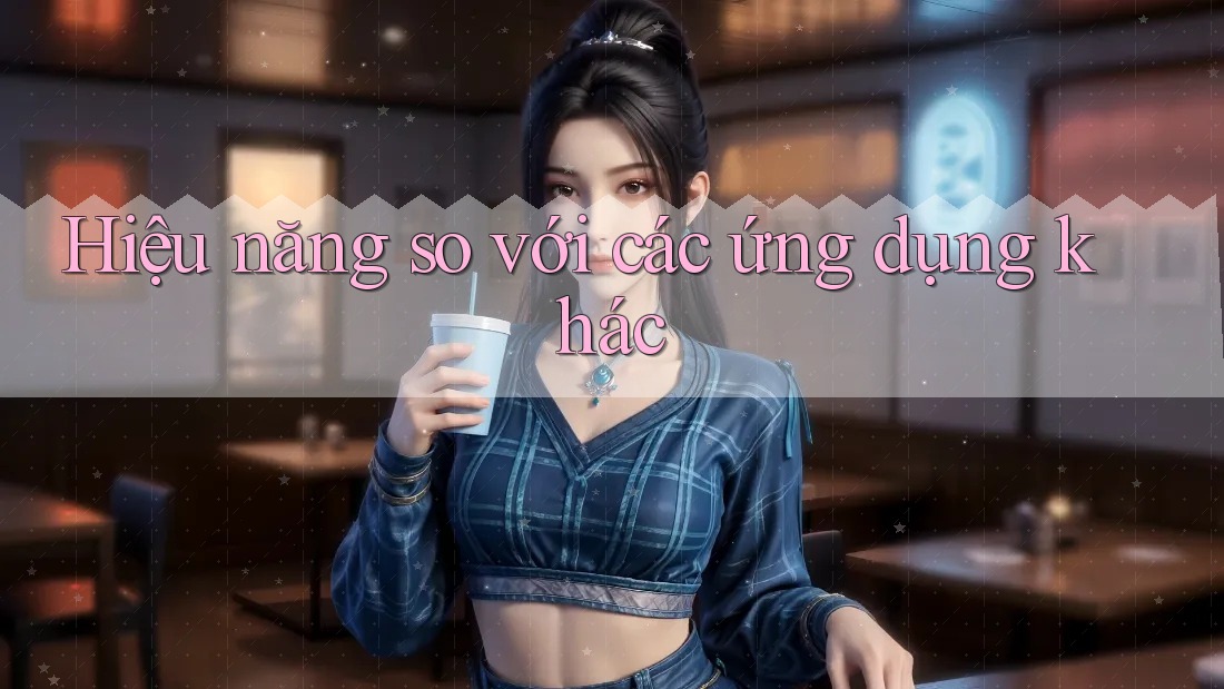 Hiệu năng so với các ứng dụng khác