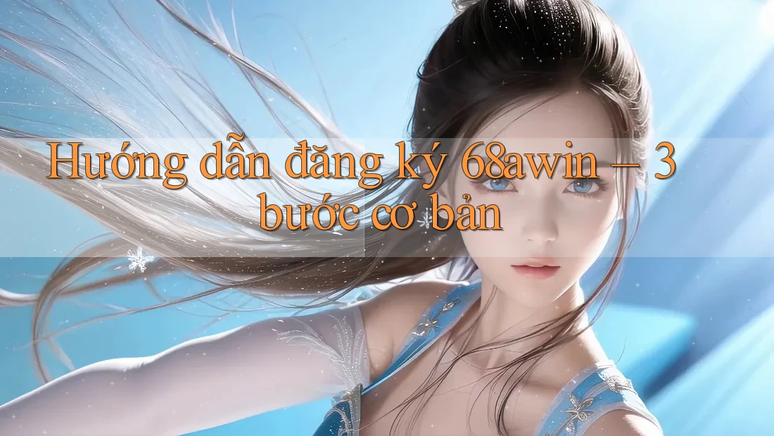 Hướng dẫn đăng ký 68awin – 3 bước cơ bản