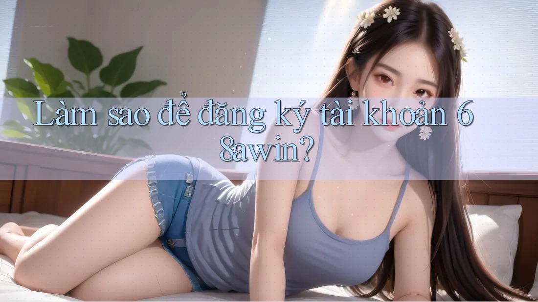 Làm sao để đăng ký tài khoản 68awin? Làm sao để đăng ký tài khoản 68awin?