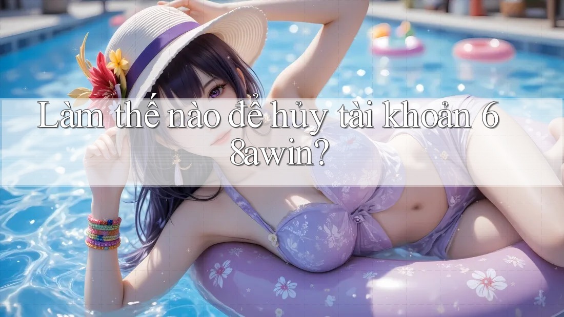 Làm thế nào để hủy tài khoản 68awin?