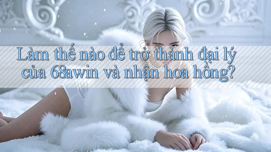 Làm thế nào để trở thành đại lý của 68awin và nhận hoa hồng? Làm thế nào để trở thành đại lý của 68awin và nhận hoa hồng?