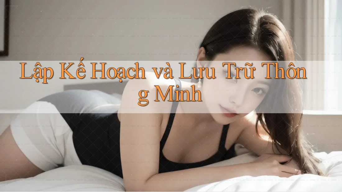 Lập Kế Hoạch và Lưu Trữ Thông Minh