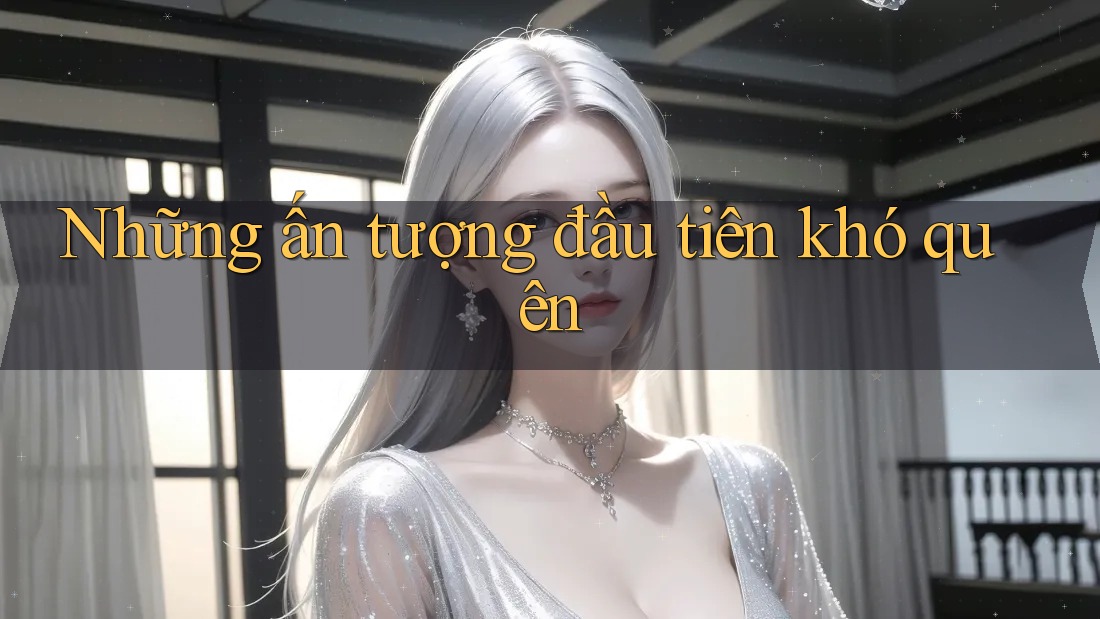 Những ấn tượng đầu tiên khó quên