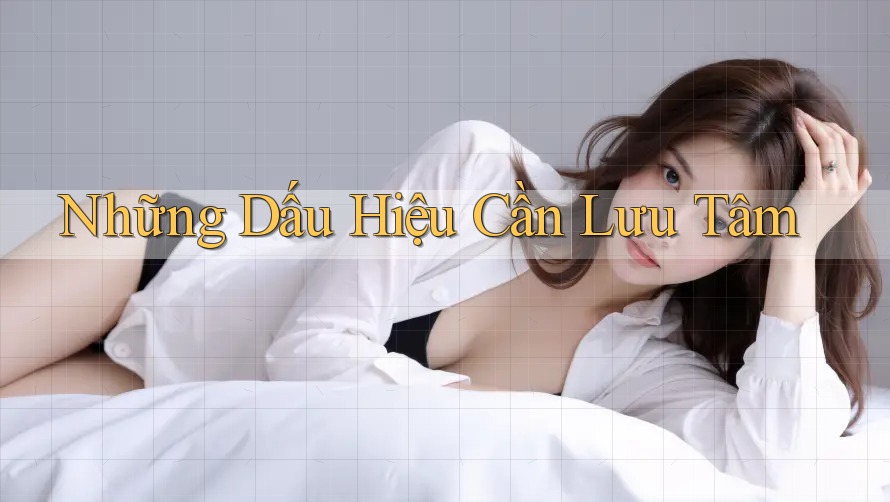 Những Dấu Hiệu Cần Lưu Tâm