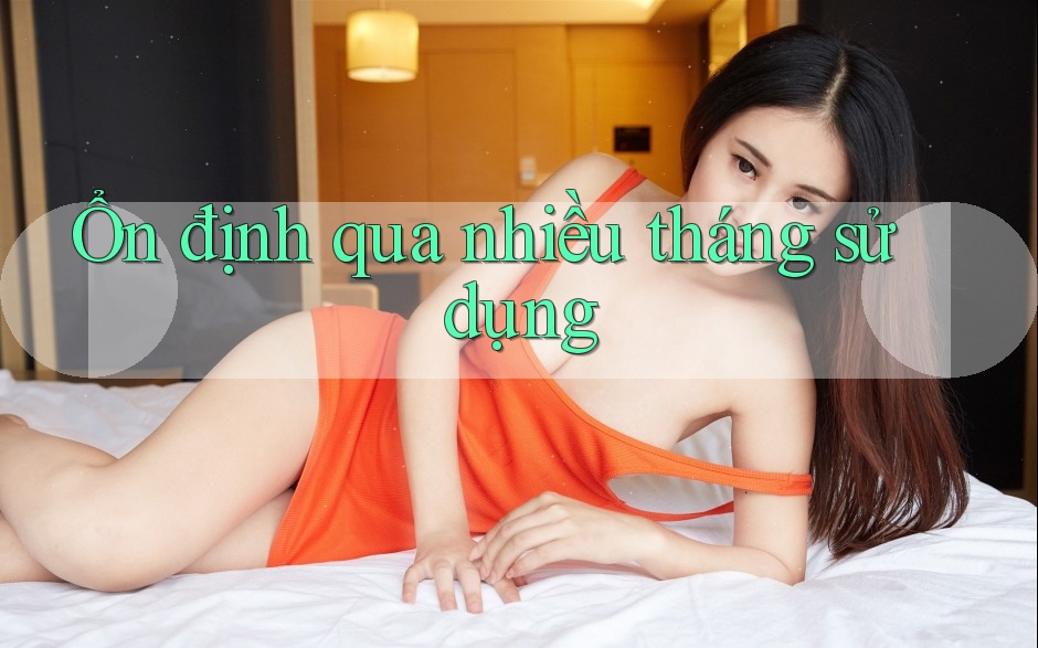 Ổn định qua nhiều tháng sử dụng