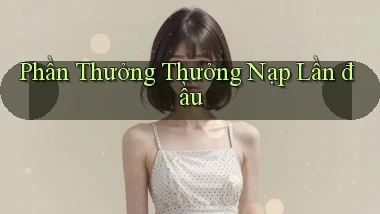 Phần thưởng Thưởng nạp lần đầu