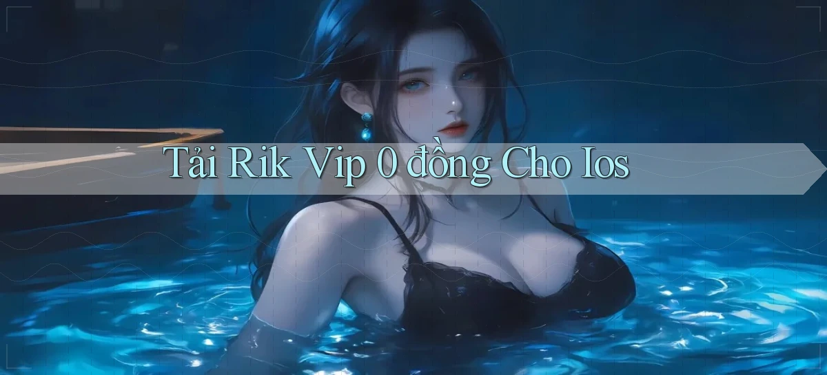 tải rik vip 0 đồng cho ios
