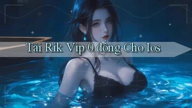 tải rik vip 0 đồng cho ios