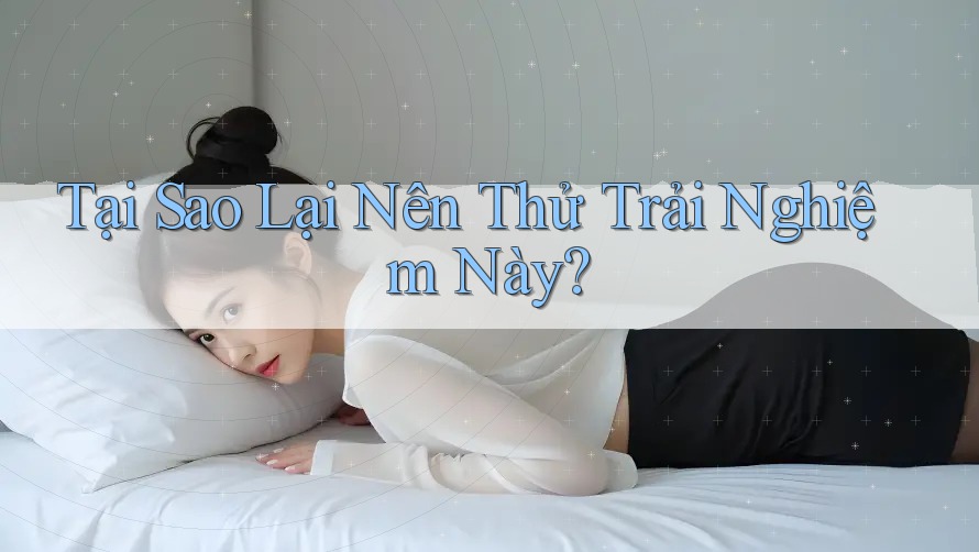 Tại Sao Lại Nên Thử Trải Nghiệm Này?