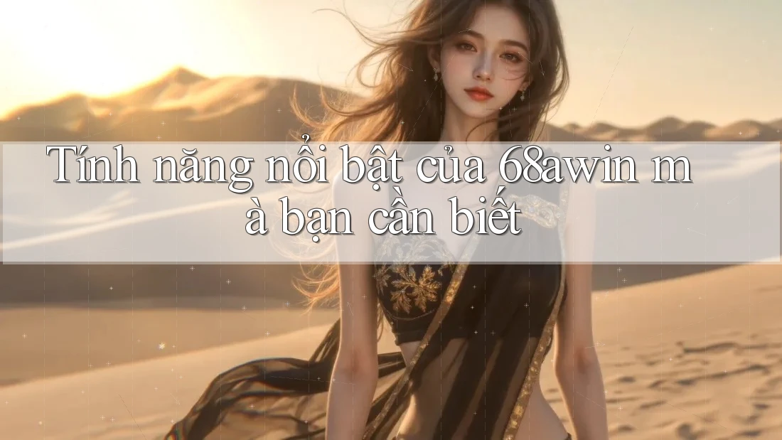 Tính năng nổi bật của 68awin mà bạn cần biết Tính năng nổi bật của 68awin mà bạn cần biết