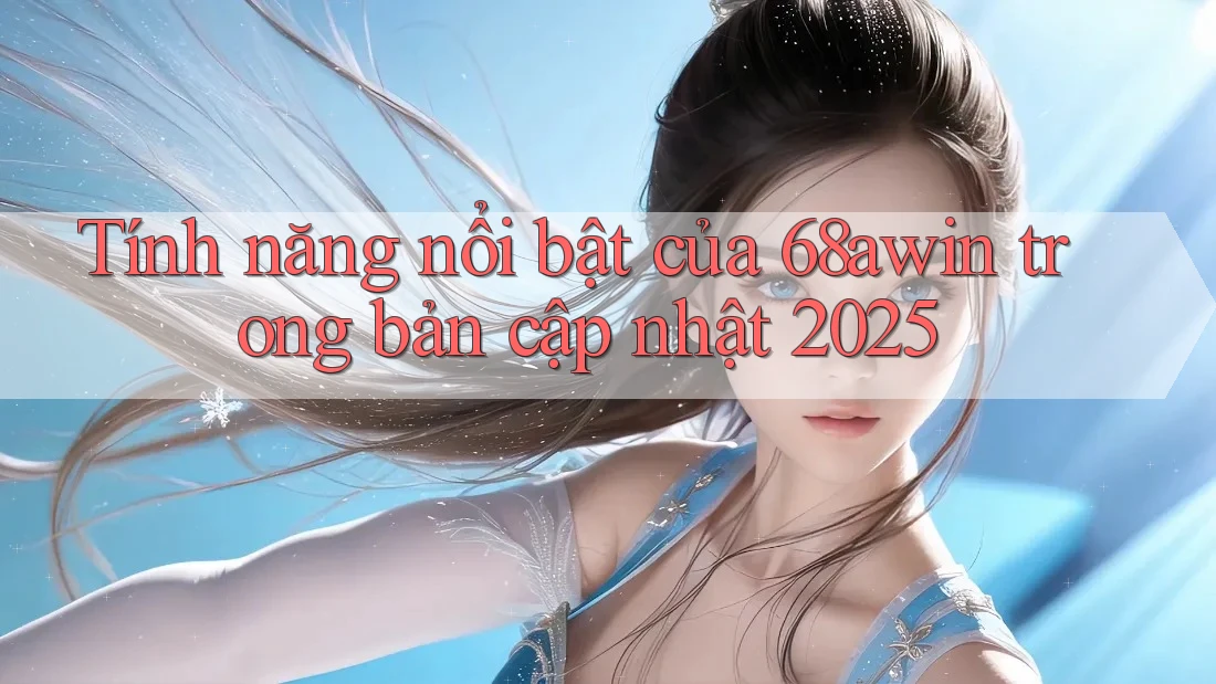 Tính năng nổi bật của 68awin trong bản cập nhật 2025 Tính năng nổi bật của 68awin trong bản cập nhật 2025