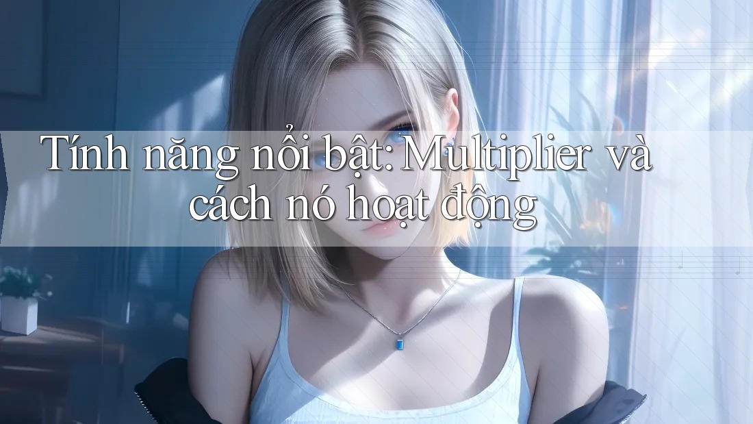 Tính năng nổi bật: Multiplier và cách nó hoạt động Tính năng nổi bật: Multiplier và cách nó hoạt động