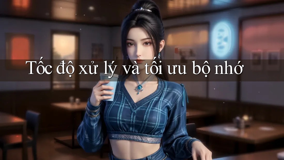 Tốc độ xử lý và tối ưu bộ nhớ
