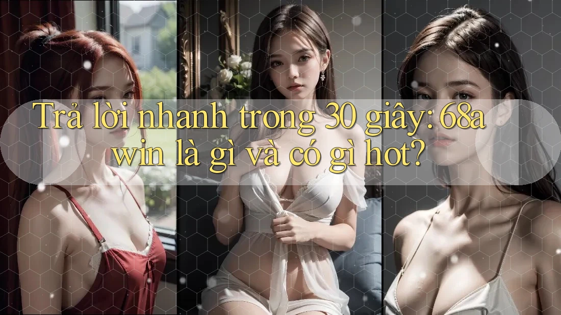 Trả lời nhanh trong 30 giây: 68awin là gì và có gì hot? Trả lời nhanh trong 30 giây: 68awin là gì và có gì hot?