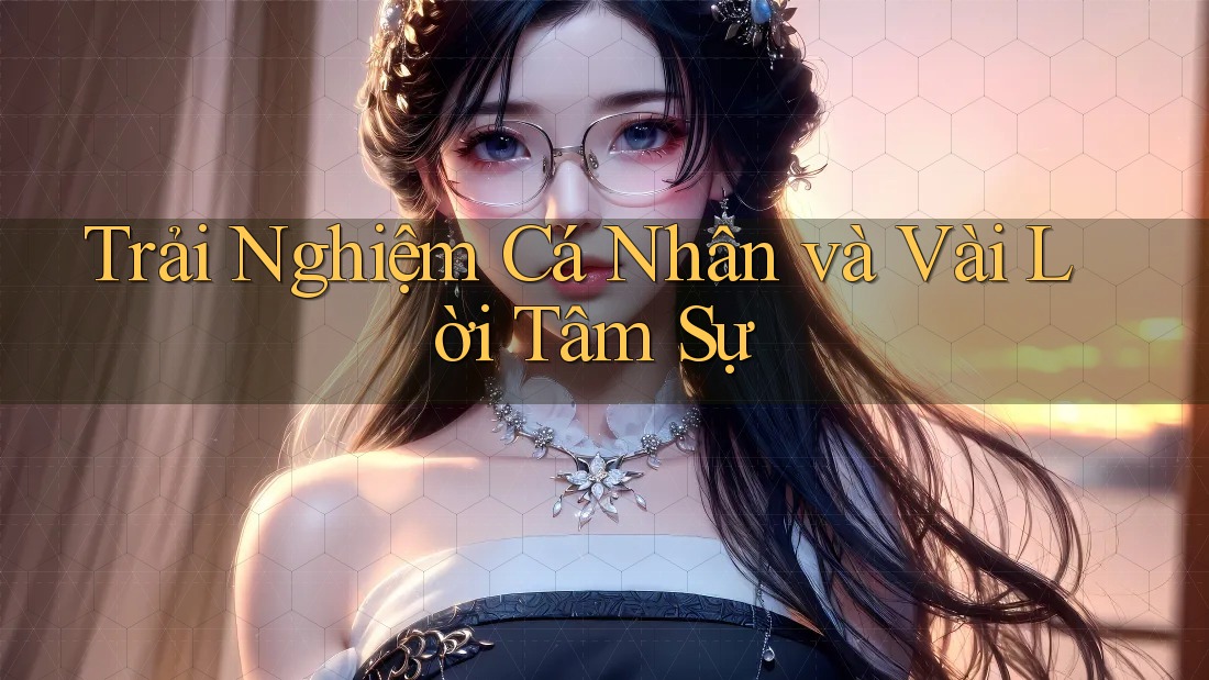 Trải Nghiệm Cá Nhân Và Vài Lời Tâm Sự