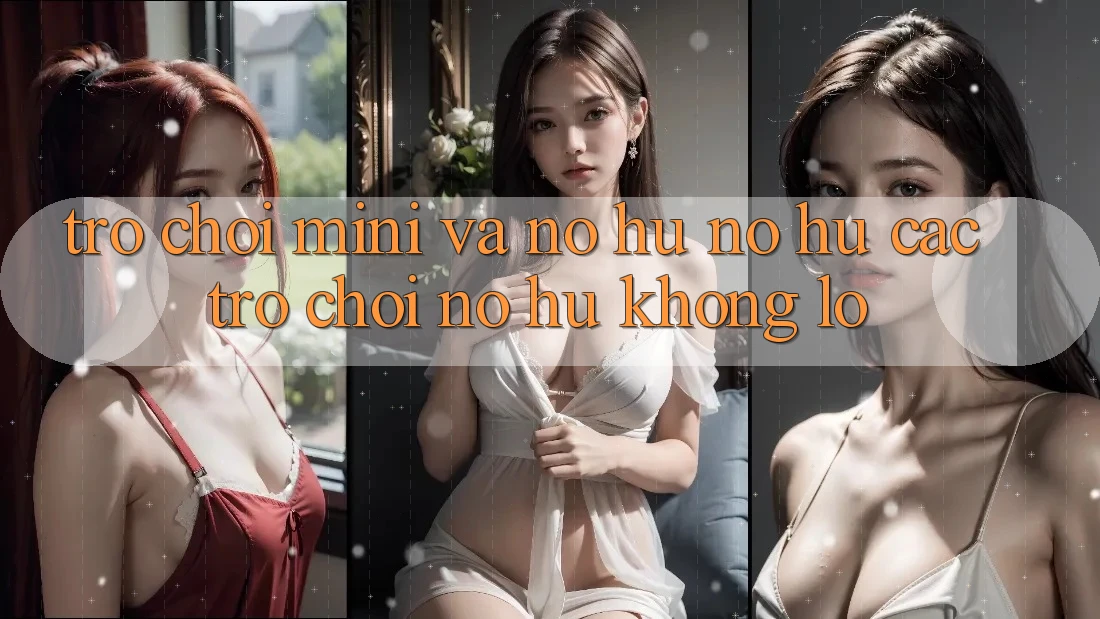 Trò chơi Mini Và Nổ hũ (Nổ hũ Các trò chơi) Nổ Hũ Khổng lồ Trò chơi Mini Và Nổ hũ (Nổ hũ Các trò chơi) Nổ Hũ Khổng lồ