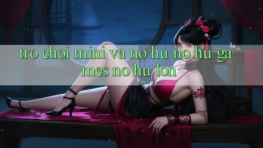 Trò chơi Mini Và Nổ hũ (Nổ hũ Games) Nổ Hũ Lớn