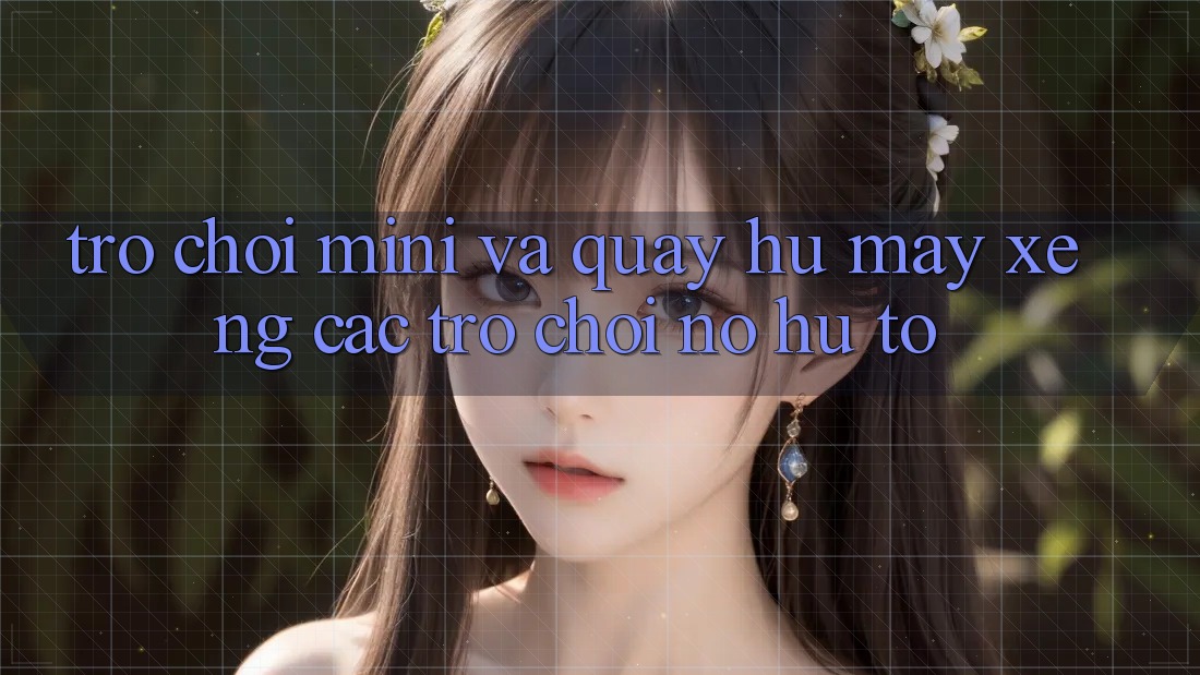 Trò chơi Mini Và Quay Hũ (Máy xèng Các trò chơi) Nổ Hũ To