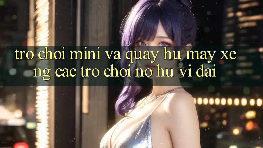 Trò chơi Mini Và Quay Hũ (Máy xèng Các trò chơi) Nổ Hũ Vĩ đại