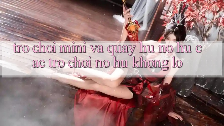 Trò chơi Mini Và Quay Hũ (Nổ hũ Các trò chơi) Nổ Hũ Khổng lồ