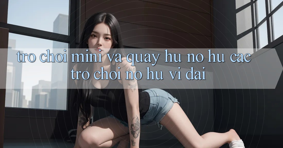Trò chơi Mini Và Quay Hũ (Nổ hũ Các trò chơi) Nổ Hũ Vĩ đại