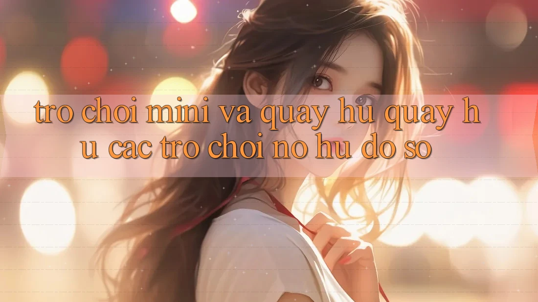 Trò chơi Mini Và Quay Hũ (Quay hũ Các trò chơi) Nổ Hũ Đồ sộ