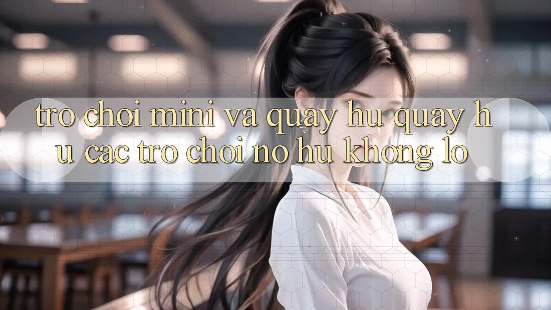 Trò chơi Mini Và Quay Hũ (Quay hũ Các trò chơi) Nổ Hũ Khổng lồ