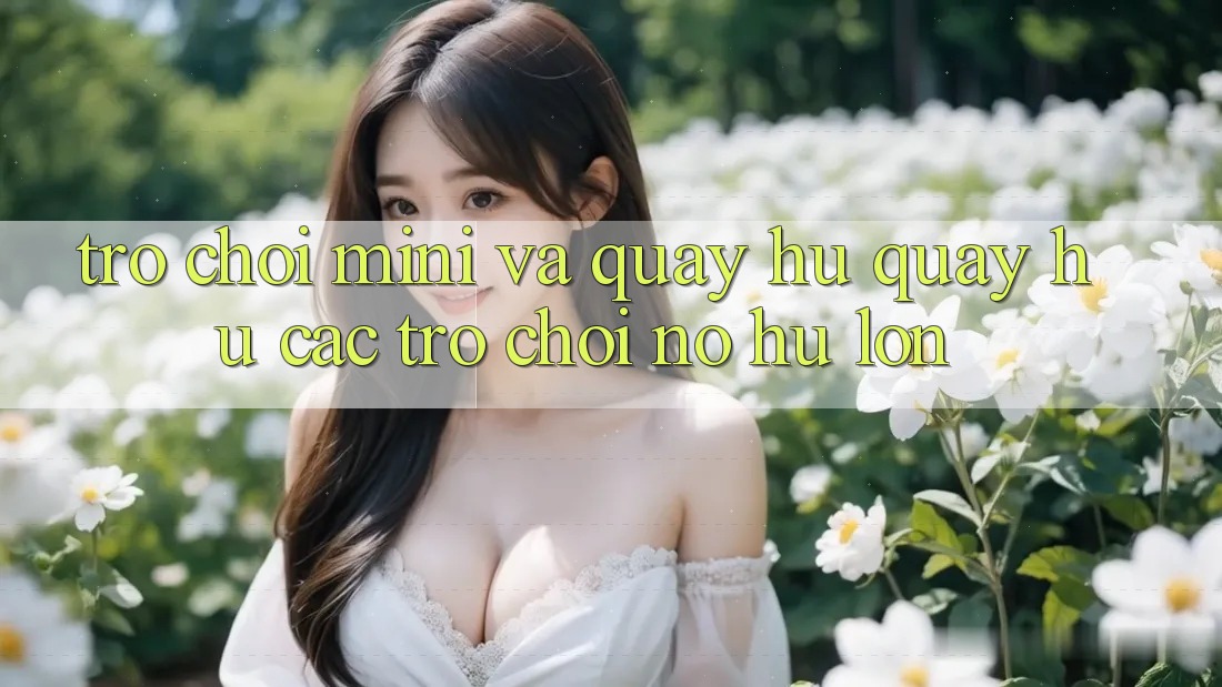 Trò chơi Mini Và Quay Hũ (Quay hũ Các trò chơi) Nổ Hũ Lớn