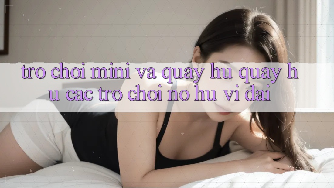 Trò chơi Mini Và Quay Hũ (Quay hũ Các trò chơi) Nổ Hũ Vĩ đại