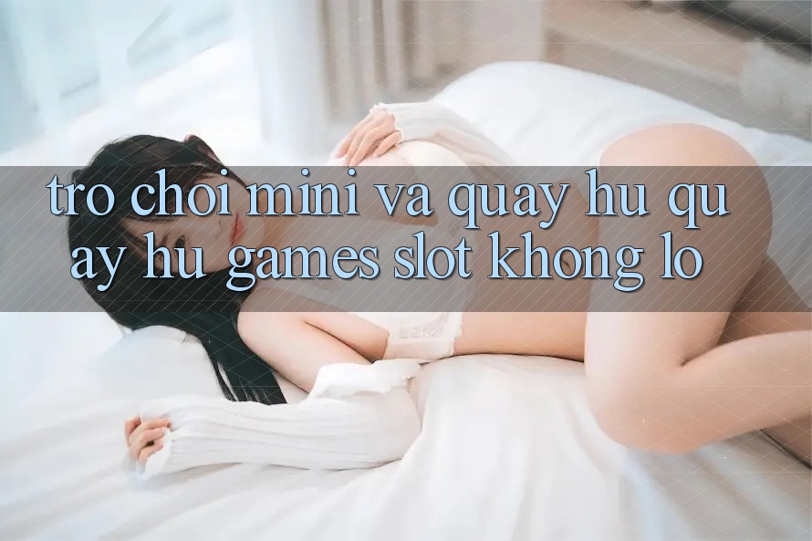 Trò chơi Mini Và Quay Hũ (Quay hũ Games) Slot Khổng lồ