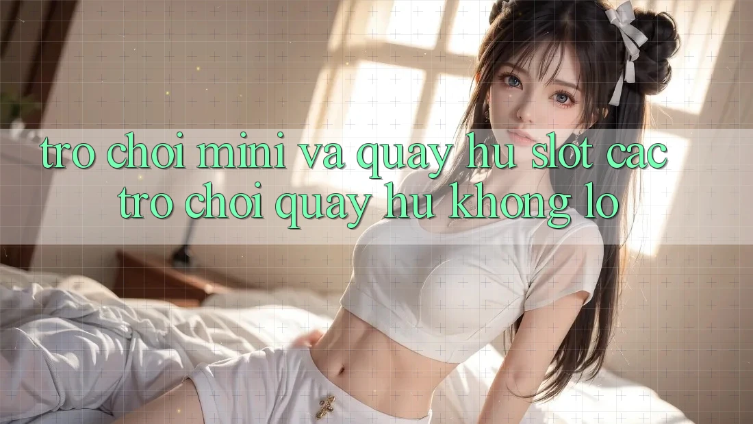 Trò chơi Mini Và Quay Hũ (Slot Các trò chơi) Quay hũ Khổng lồ Trò chơi Mini Và Quay Hũ (Slot Các trò chơi) Quay hũ Khổng lồ