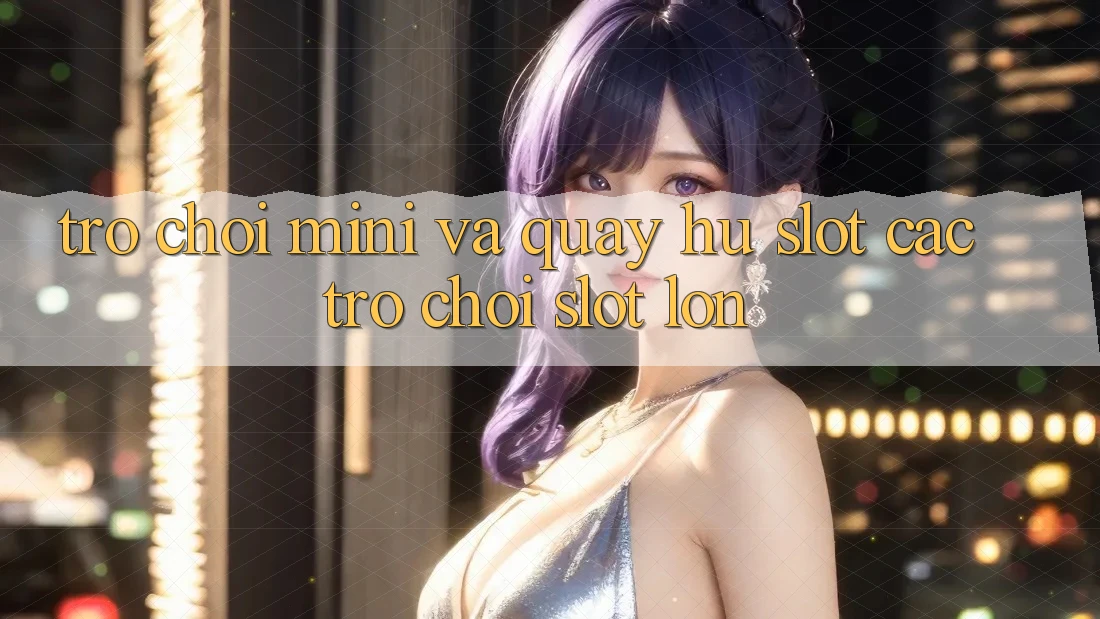 Trò chơi Mini Và Quay Hũ (Slot Các trò chơi) Slot Lớn