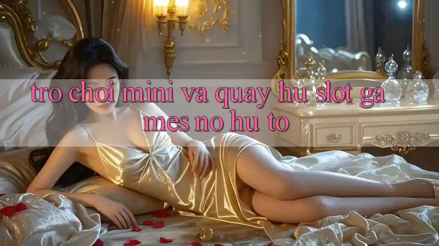 Trò chơi Mini Và Quay Hũ (Slot Games) Nổ Hũ To