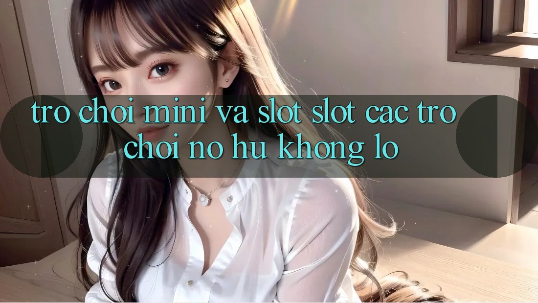 Trò chơi Mini Và Slot (Slot Các trò chơi) Nổ Hũ Khổng lồ
