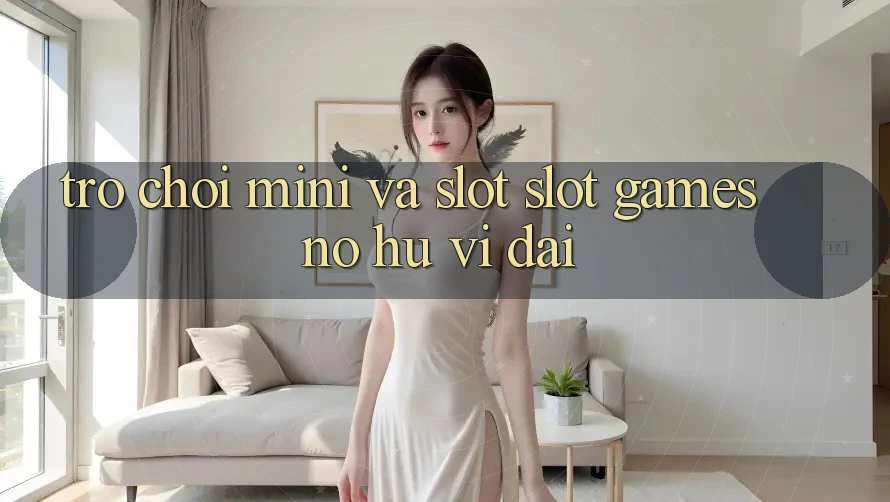 Trò chơi Mini Và Slot (Slot Games) Nổ Hũ Vĩ đại