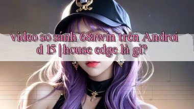 video so sánh 68awin trên Android 15 house edge là gì